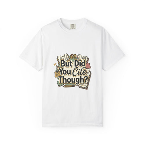 But Did You Cite Though? T-Shirt — Funny Academic Librarian College Research Tee